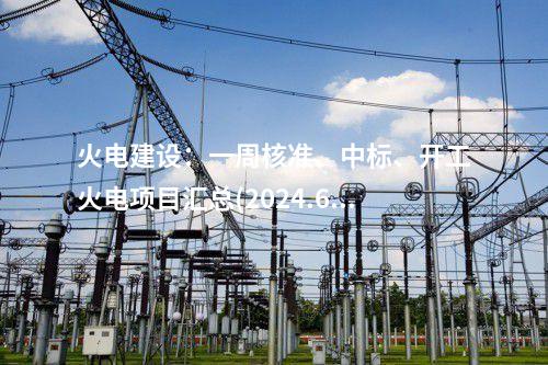 火電建設：一周核準、中標、開工火電項目匯總(2024.6.11-6.14)—北極星火力發(fā)電網