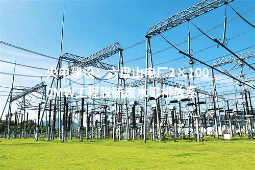 火電建設：六盤山電廠2×1000MW工程脫硫廢水零排放系統EPC預中標公示