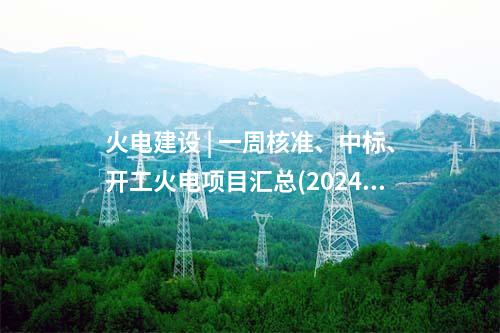 火電項(xiàng)目 | 一周電力項(xiàng)目匯總(2024.10.8-10.12)—核準(zhǔn)、開工、并網(wǎng)等