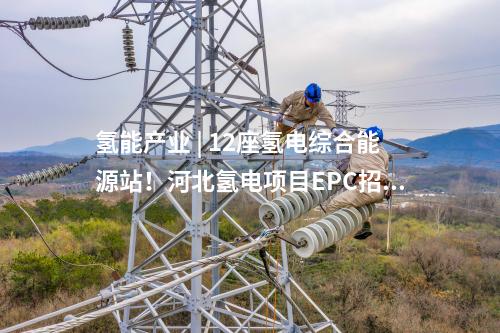 氫能產業 | 12座氫電綜合能源站！河北氫電項目EPC招標