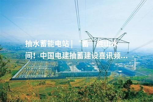 電網(wǎng)調(diào)峰 | 80.1億元!浙江青田抽水蓄能電站項(xiàng)目新進(jìn)展