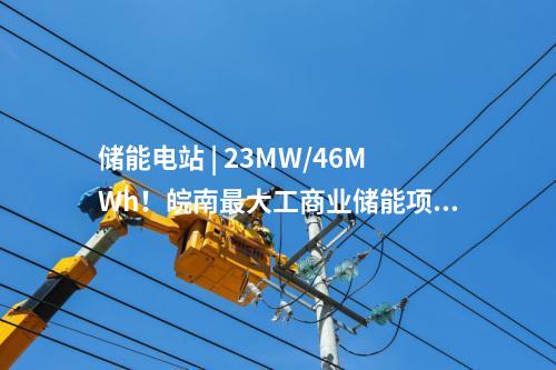 儲能電站 | 23MW/46MWh!皖南最大工商業(yè)儲能項目并網(wǎng)投運!