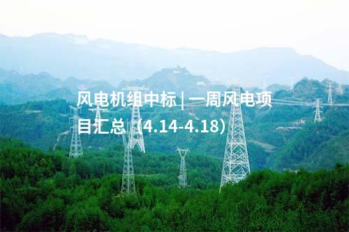 風電機組中標 | 一周風電項目匯總(4.14-4.18)