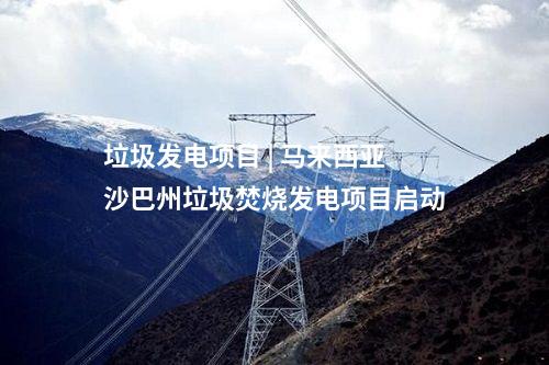 垃圾發電項目 | 馬來西亞沙巴州垃圾焚燒發電項目啟動