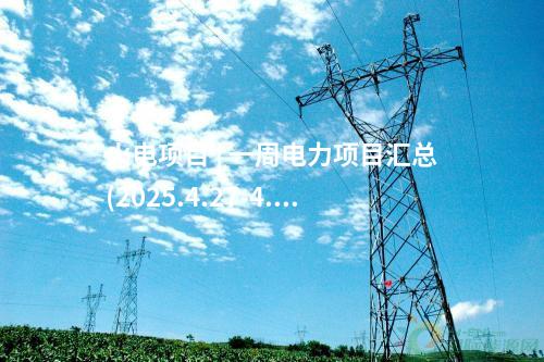 火電項目 | 一周電力項目匯總(2025.4.27-4.30)—核準、開工、并網等