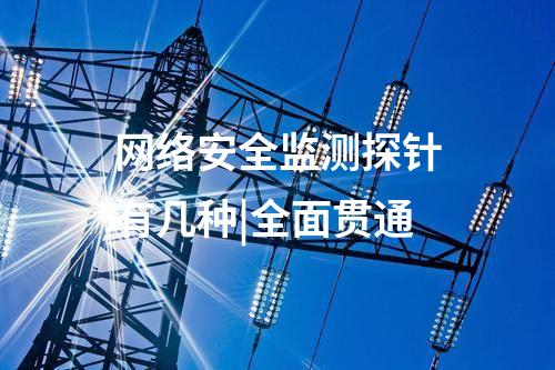 網絡安全監測探針有幾種|全面貫通