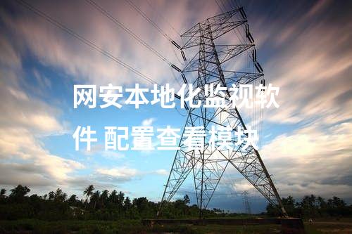 網安本地化監視軟件 配置查看模塊