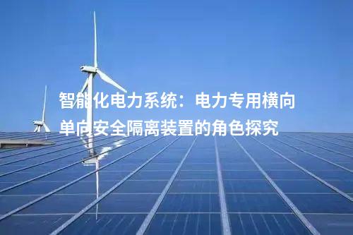 智能化電力系統：電力專用橫向單向安全隔離裝置的角色探究