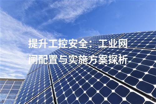 提升工控安全:工業網閘配置與實施方案探析