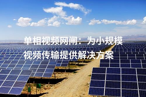 單相視頻網閘:為小規模視頻傳輸提供解決方案