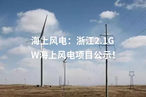 海上風電:浙江2.1GW海上風電項目公示!